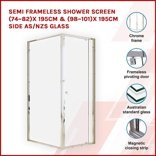 Front: (74~82) x 195cm Adjustable Semi Frameless Shower Screen in Chrome Side: (98~101) x 195cm
