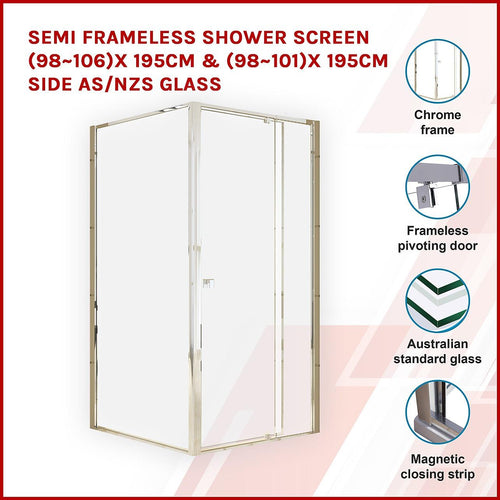 Front: (98~106) x 195cm Adjustable Semi Frameless Shower Screen in Chrome Side: (98~101) x 195cm